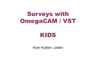 Surveys with OmegaCAM / VST KIDS Koen Kuijken, Leiden