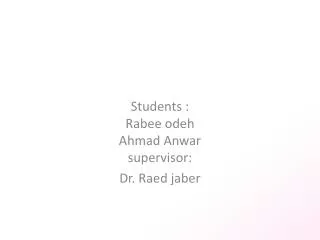 Students : Rabee odeh Ahmad Anwar supervisor: Dr. Raed jaber