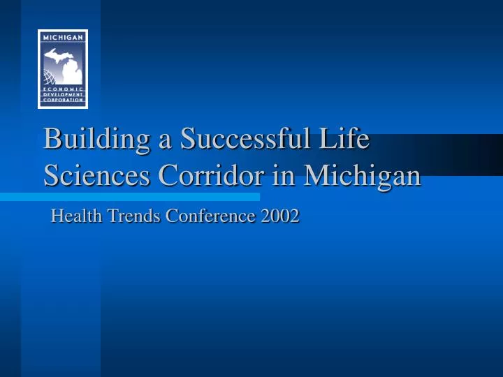 building a successful life sciences corridor in michigan health trends conference 2002