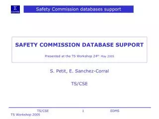 SAFETY COMMISSION DATABASE SUPPORT Presented at the TS Workshop 24 th May 2005