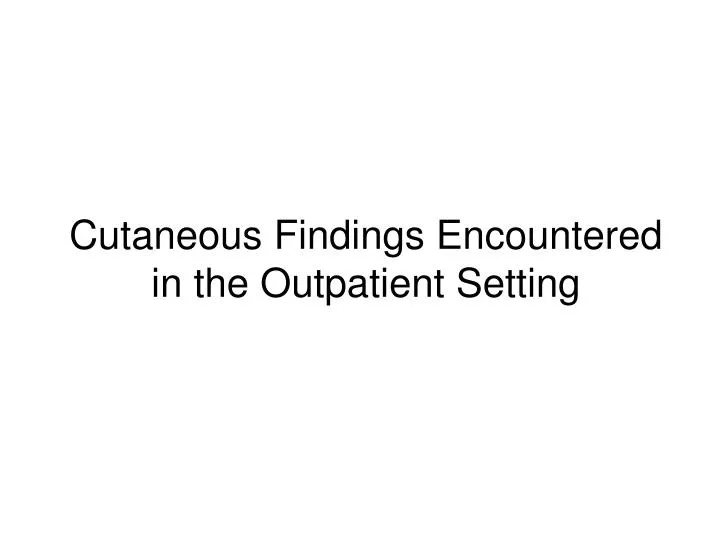 cutaneous findings encountered in the outpatient setting