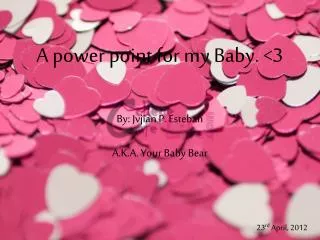 A power point for my Baby. &lt;3