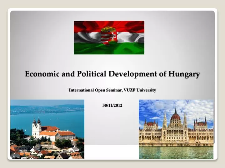 economic and political development of hungary international open seminar vuzf university 30 11 2012