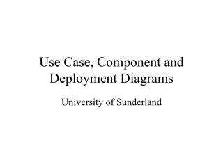 Use Case, Component and Deployment Diagrams