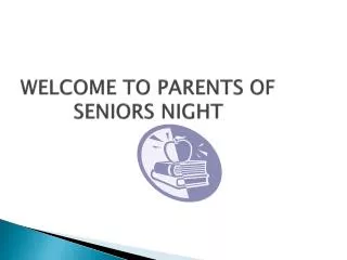 WELCOME TO PARENTS OF SENIORS NIGHT