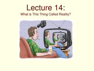 Lecture 14: What is This Thing Called Reality?