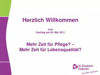herzlich willkommen zum fachtag am 05 mai 2011 mehr zeit f r pflege mehr zeit f r lebensqualit t