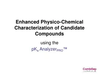 Enhanced Physico-Chemical Characterization of Candidate Compounds