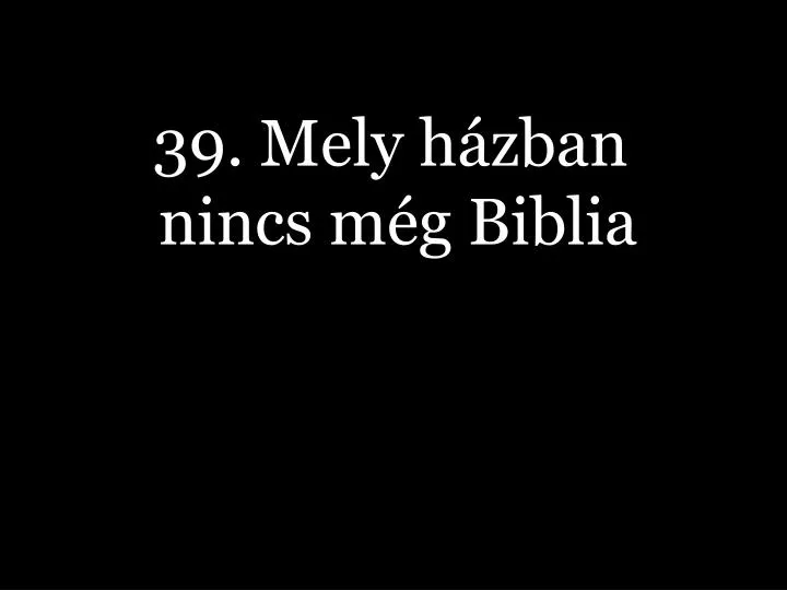 39 mely h zban nincs m g biblia