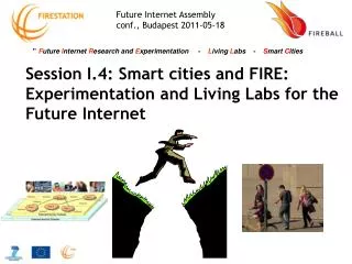 Session I.4: Smart cities and FIRE: Experimentation and Living Labs for the Future Internet