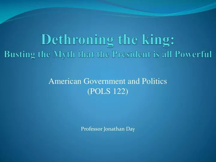 dethroning the king busting the myth that the president is all powerful