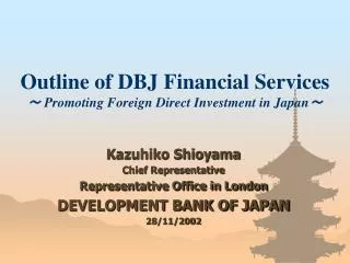 Outline of DBJ Financial Services ? Promoting Foreign Direct Investment in Japan ?