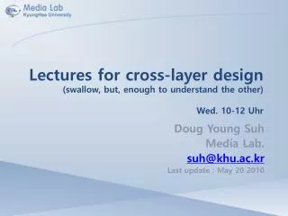 Lectures for cross-layer design (swallow, but, enough to understand the other) Wed. 10-12 Uhr