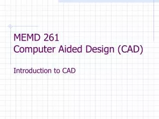 MEMD 261 Computer Aided Design (CAD) Introduction to CAD