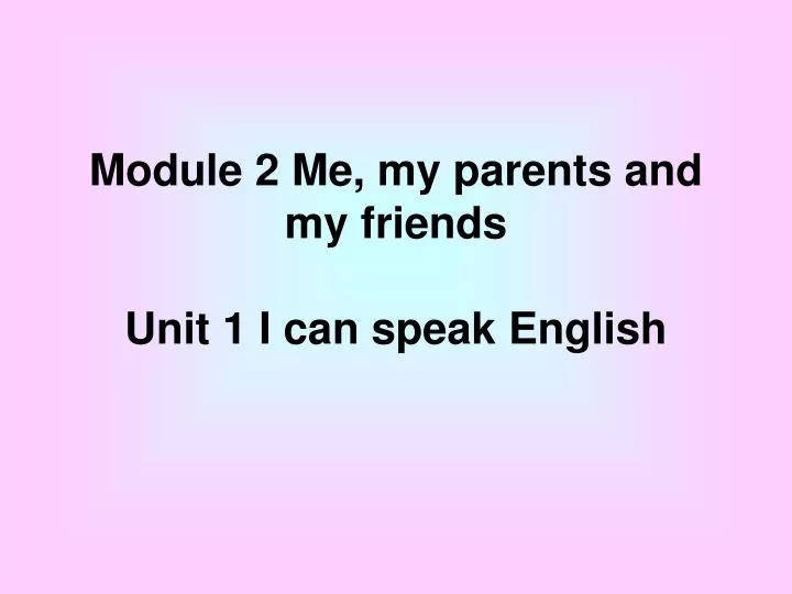 module 2 me my parents and my friends unit 1 i can speak english