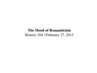 The Mood of Romanticism History 104 / February 27, 2013
