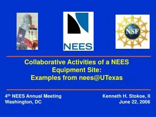 4 th NEES Annual Meeting	Kenneth H. Stokoe, II Washington, DC	June 22, 2006