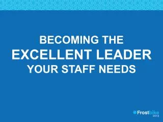 Becoming the Excellent Leader your staff needs