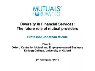 Diversity in Financial Services: The future role of mutual providers Professor Jonathan Michie