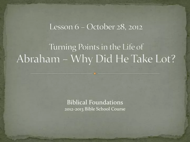 lesson 6 october 28 2012 turning points in the life of abraham why did he take lot