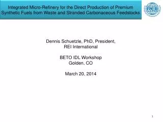 Dennis Schuetzle, PhD, President, REI International BETO IDL Workshop Golden, CO March 20, 2014