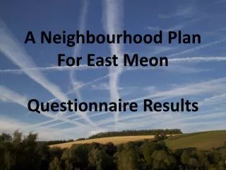 A Neighbourhood Plan For East Meon Questionnaire Results