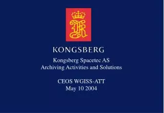 Kongsberg Spacetec AS Archiving Activities and Solutions CEOS WGISS-ATT May 10 2004