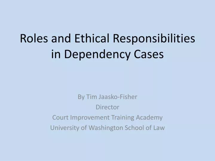 roles and ethical responsibilities in dependency cases
