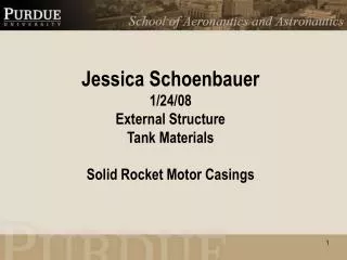 Jessica Schoenbauer 1/24/08 External Structure Tank Materials Solid Rocket Motor Casings