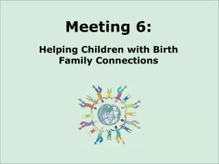 Meeting 6: Helping Children with Birth Family Connections