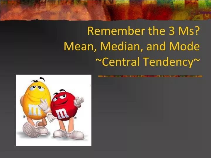 remember the 3 ms mean median and mode central tendency