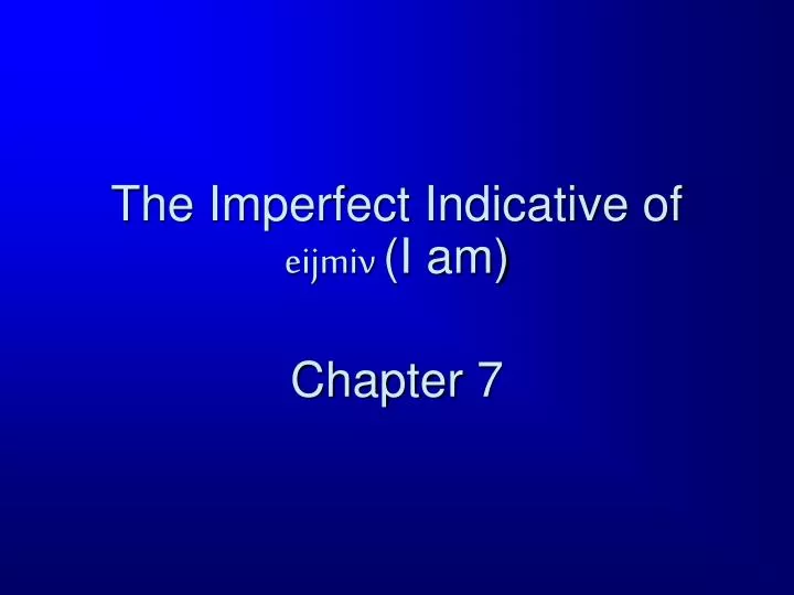 the imperfect indicative of eijmiv i am chapter 7
