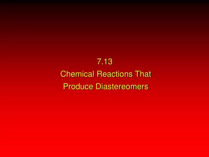 7 13 chemical reactions that produce diastereomers