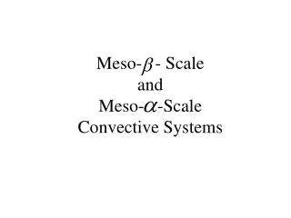 Meso- - Scale and Meso- -Scale Convective Systems