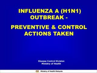 INFLUENZA A (H1N1) OUTBREAK - PREVENTIVE &amp; CONTROL ACTIONS TAKEN