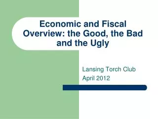 Economic and Fiscal Overview: the Good, the Bad and the Ugly