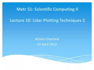 Metr 51: Scientific Computing II Lecture 10: Lidar Plotting Techniques 2