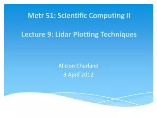 Metr 51: Scientific Computing II Lecture 9 : Lidar Plotting Techniques