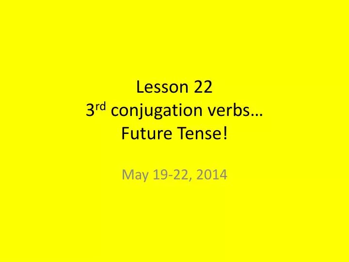 lesson 22 3 rd conjugation verbs f uture tense