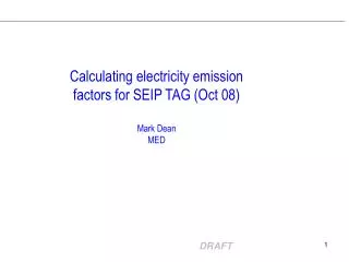 Calculating electricity emission factors for SEIP TAG (Oct 08) Mark Dean MED