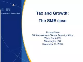 Tax and Growth: The SME case Richard Stern FIAS-Investment Climate Team for Africa