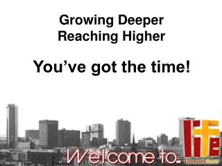 Growing Deeper Reaching Higher