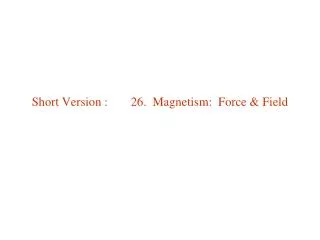 Short Version : 	 26. Magnetism: Force &amp; Field