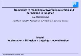 Comments to modelling of hydrogen retention and permeation in tungsten O.V. Ogorodnikova