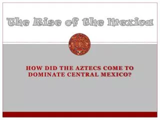 The Rise of the Mexica