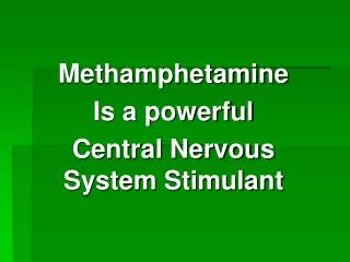 Methamphetamine Is a powerful Central Nervous System Stimulant