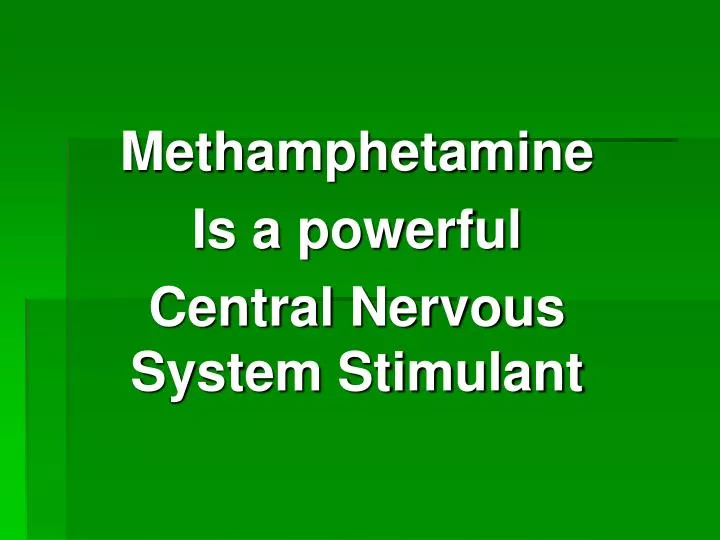 methamphetamine is a powerful central nervous system stimulant