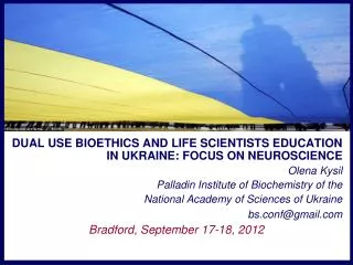 DUAL USE BIOETHICS AND LIFE SCIENTISTS EDUCATION IN UKRAINE: FOCUS ON NEUROSCIENCE Olena Kysil