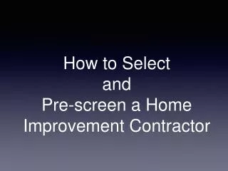 How to Select and Pre-screen a Home Improvement Contractor