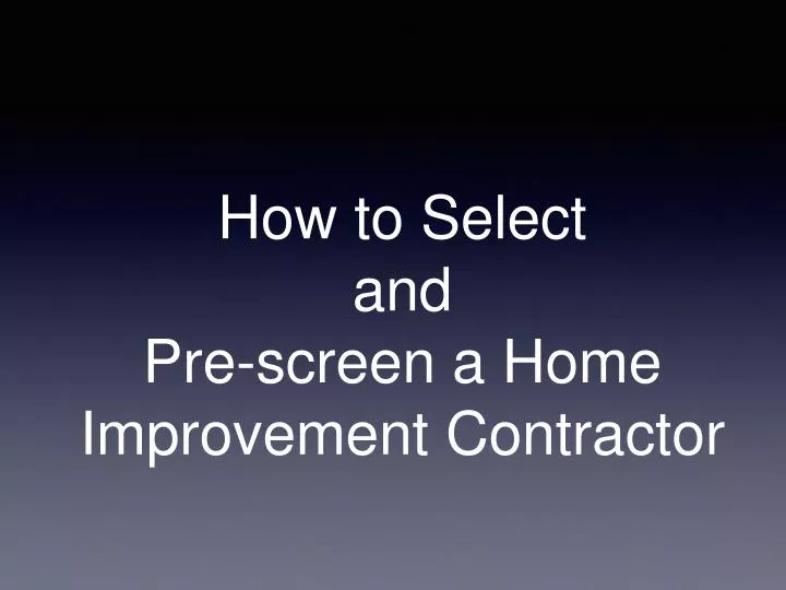 how to select and pre screen a home improvement contractor